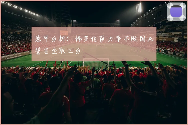 意甲分析：佛罗伦萨力争不败国米誓言全取三分